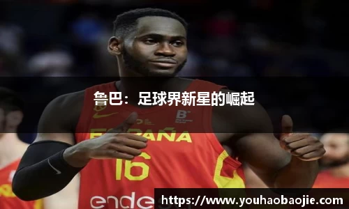 鲁巴：足球界新星的崛起