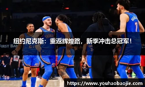 纽约尼克斯：重返辉煌路，新季冲击总冠军！